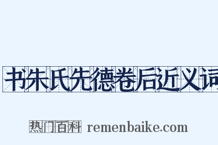 书朱氏先德卷后近义词是什么意思的图片